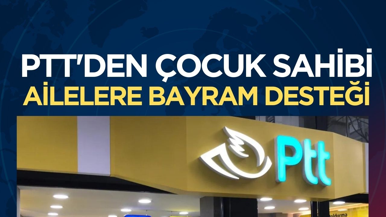 PTT'den Çocuk Sahibi Ailelere Bayram Müjdesi: 5.782 TL Destek!