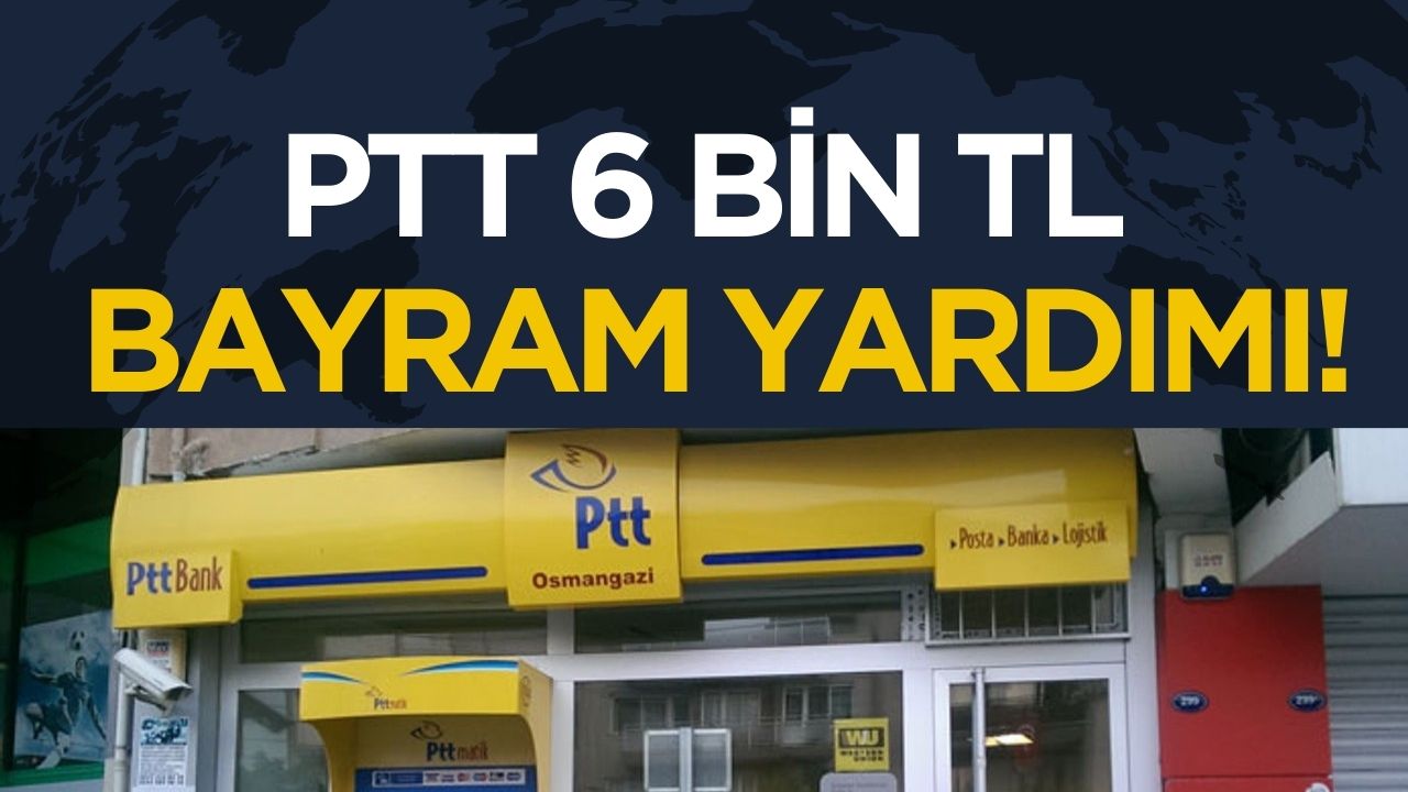 Ptt'den 6 bin TL bayram yardımı: Başvuru detayları