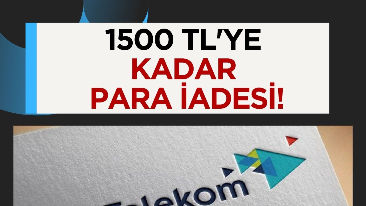 Türk telekom aboneleri için 1500 TL'ye kadar para iadesi fırsatı