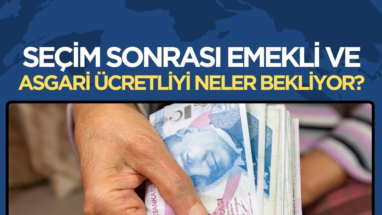 Emekli ve Asgari Ücretliler için Seçim Sonrası Dönem Nasıl Şekillenecek?