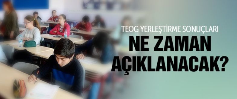 TEOG yerleştirme sonuçları ne zaman açıklanacak!