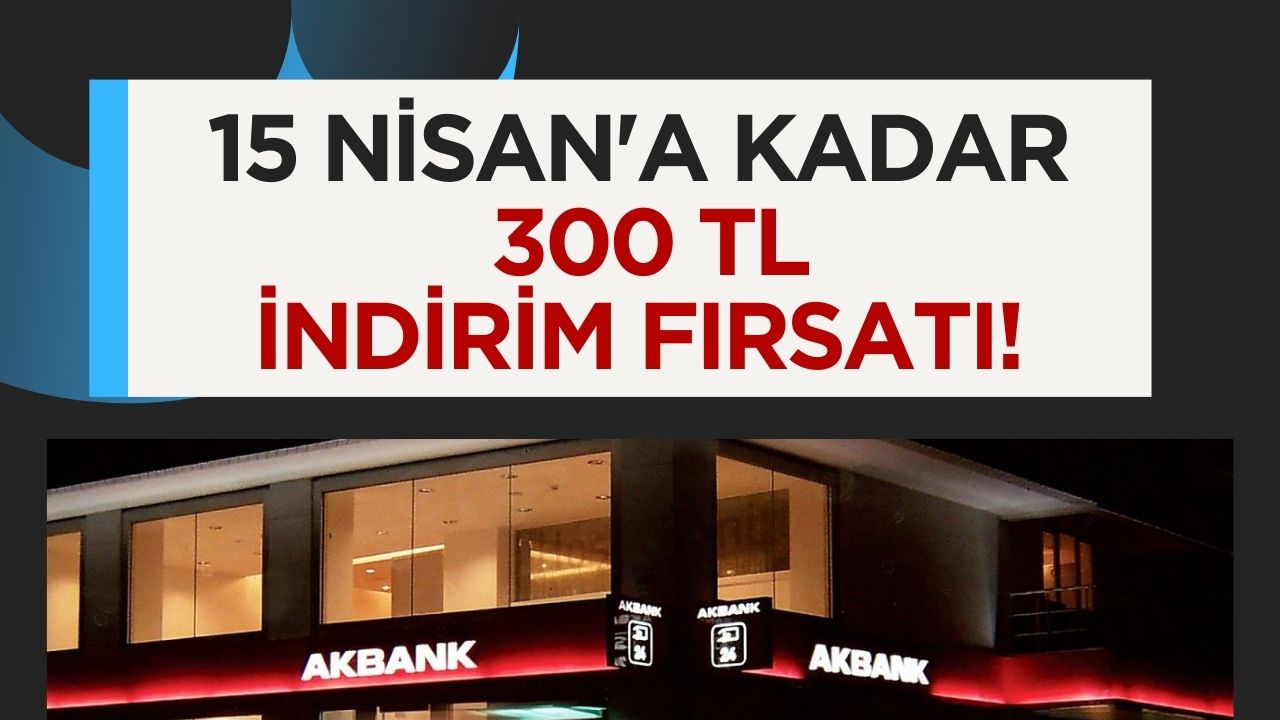 Akbank kart sahiplerine 300 TL indirim fırsatı sunuyor