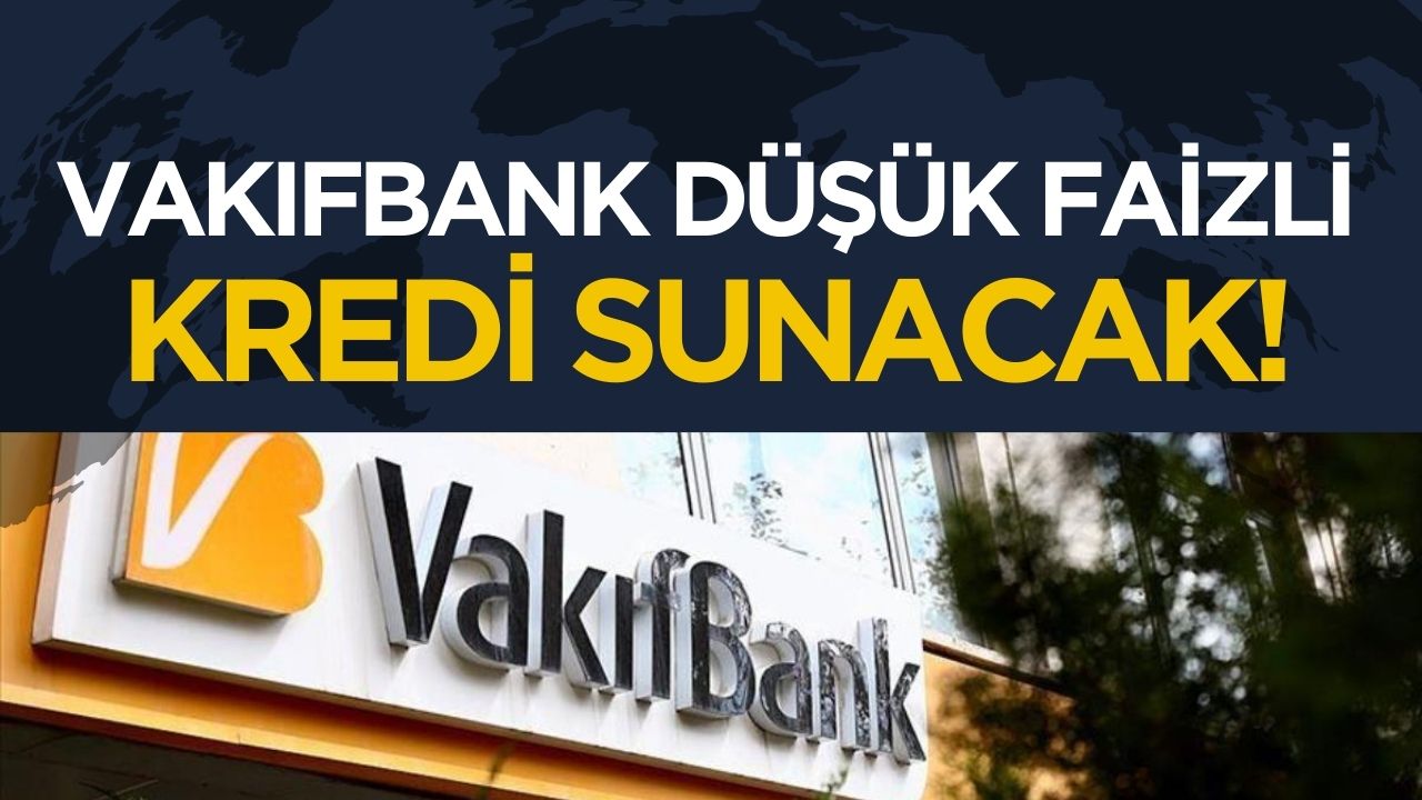 Vakıfbank'tan düşük faizli kredi hizmeti, faizsiz kredi seçeneği sunulmayacak