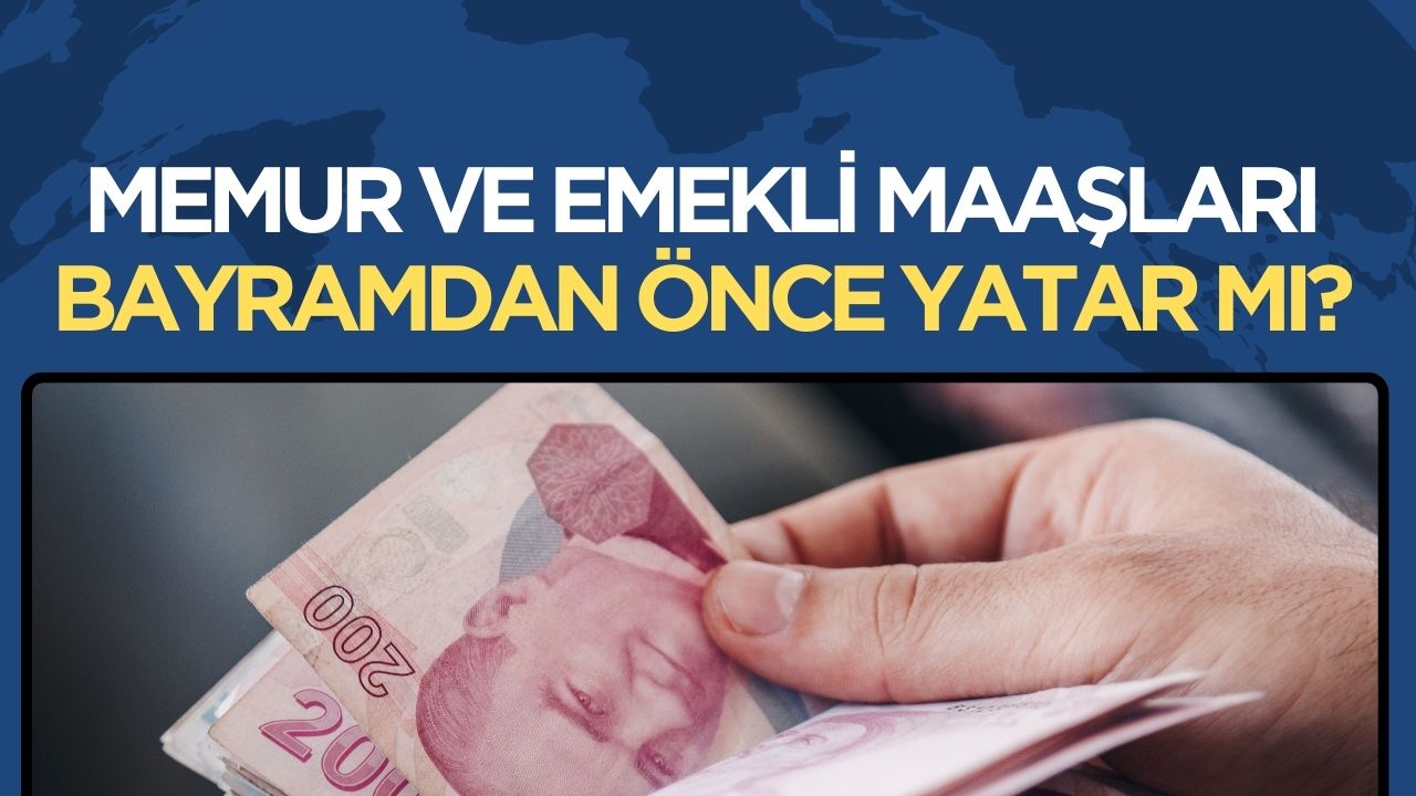 Memur ve Emekli Maaşları Bayram Öncesi Hesaplarda Olacak