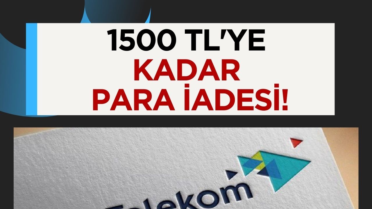 Türk telekom'dan abonelerine 1500 TL iade kampanyası: Başvurular için 7 günlük süre tanındı