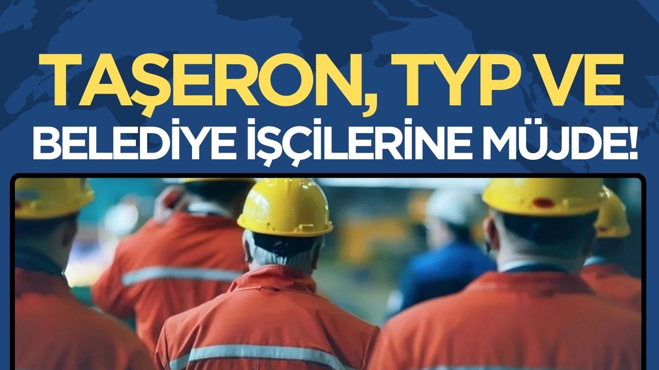 Taşeron, TYP ve Belediye Şirket İşçilerine kadro müjdesi