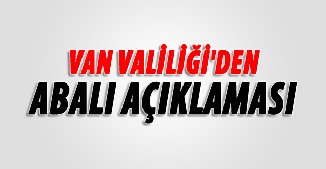 Van Valiliği'den Abalı Açıklaması