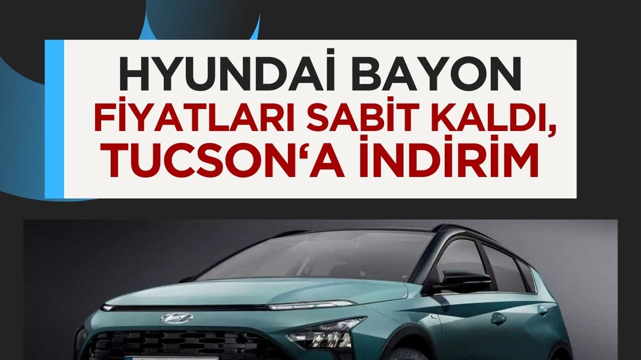 Hyundai Bayon 2024 fiyatları sabit kalırken, Tucson modellerinde indirimler sürüyor