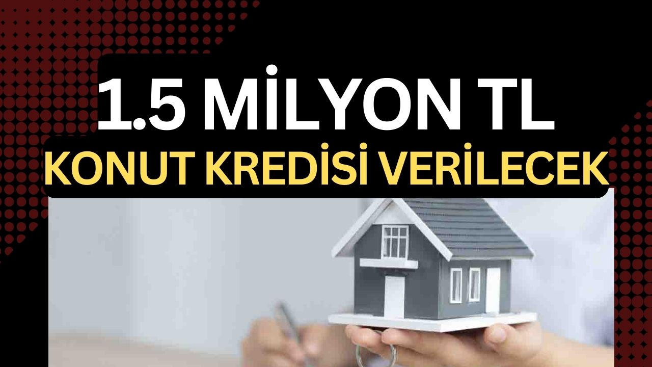 Devlet destekli 1,5 milyon TL’lik konut kredisi düşük faiz oranlarıyla sunuluyor