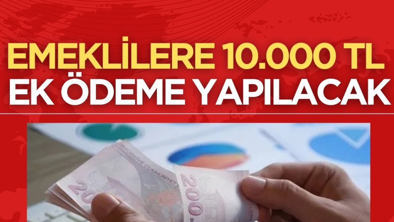 Emeklilere 10.000 TL ek ödeme müjdesi