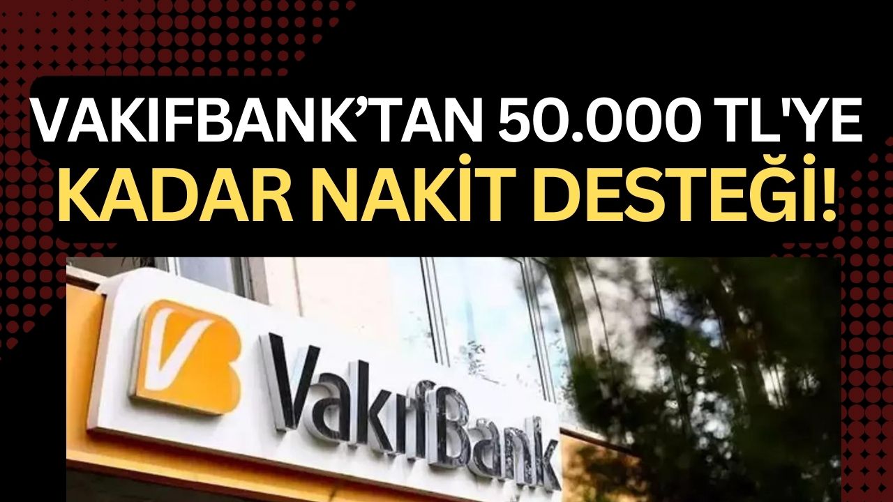 Vakıfbank'tan 'Can Suyu' müjdesi: 50 bin TL'ye kadar ihtiyaç kredisi fırsatı