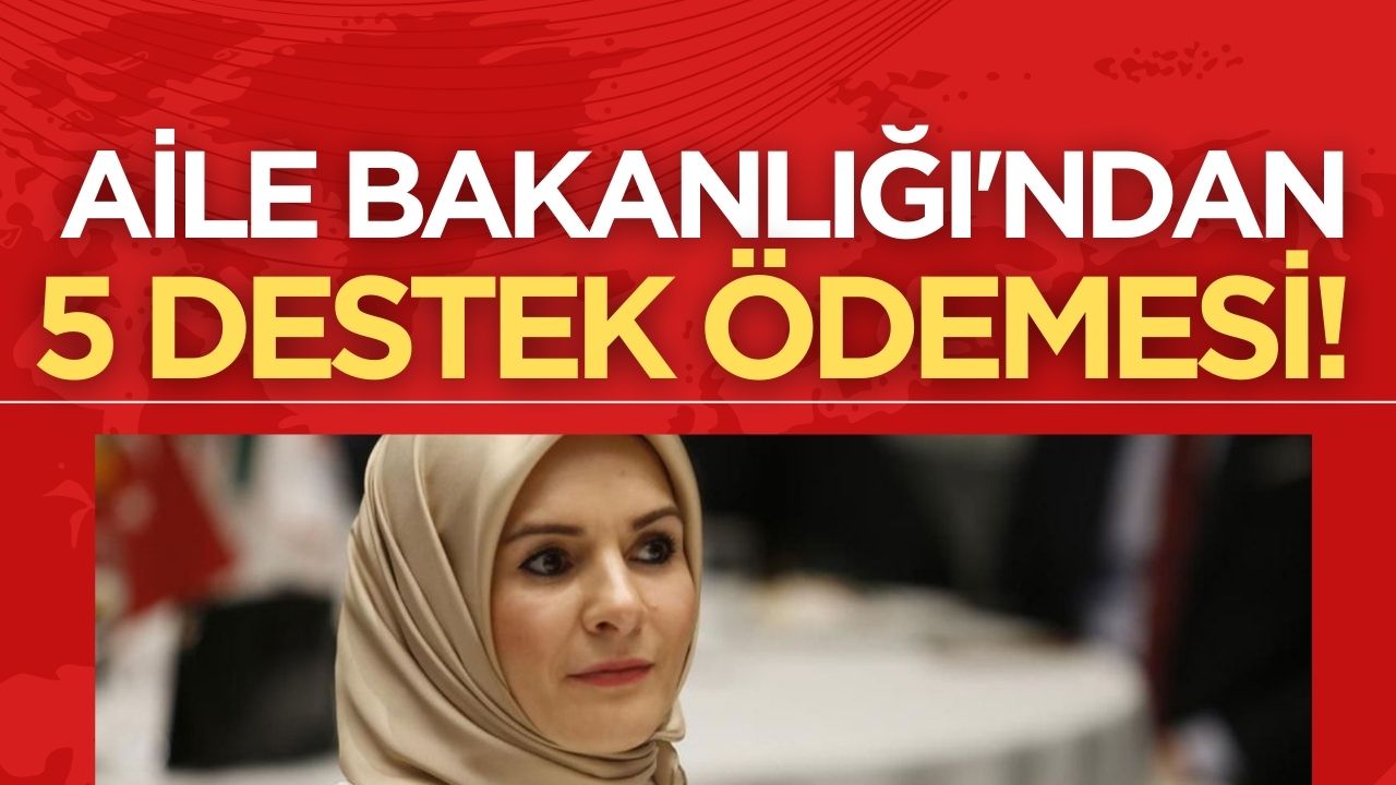 Aile Bakanlığı'ndan İhtiyaç Sahibi Ailelere 5 Farklı Destek Ödemesi