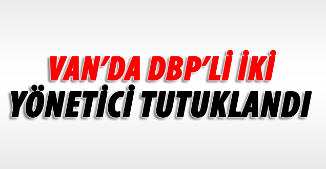 Van'da DBP'li İki Yönetici Tutuklandı