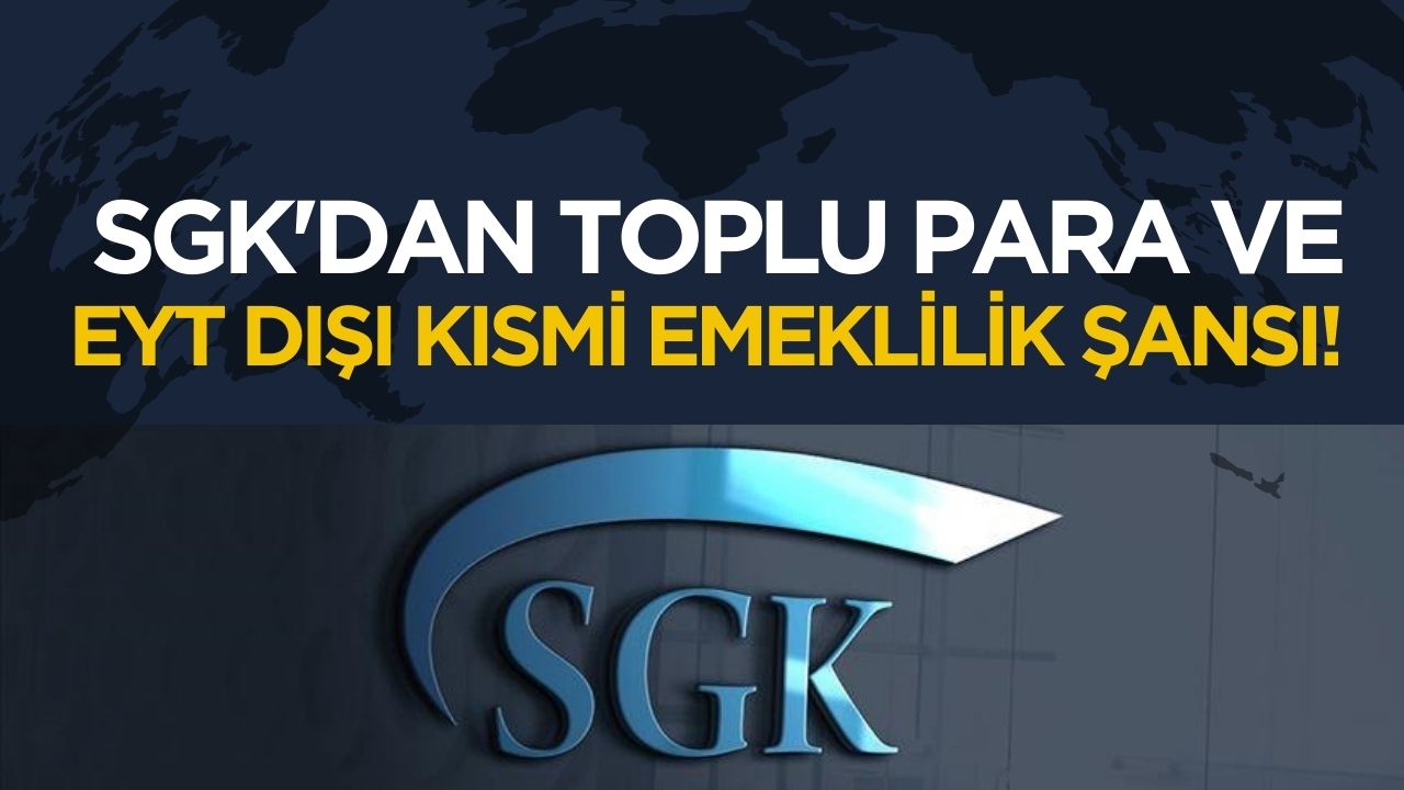 SGK'dan Prim Eksikliği Olanlara Toplu Para ve Kısmi Emeklilik İmkanı