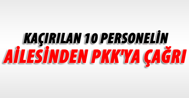 Kaçırılan 10 Personelin Ailesinden PKK'ya Çağrı