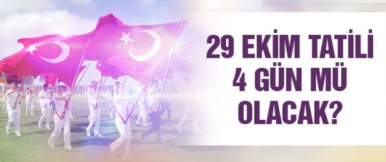 29 Ekim tatili 4 güne mi çıkacak!