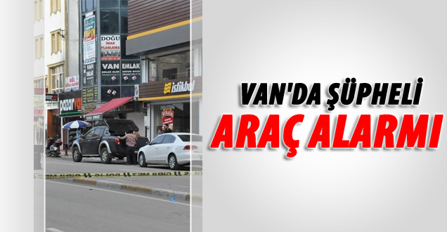 Van'da şüpheli araç alarmı