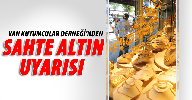 Van Kuyumcular Derneği'nden 'sahte Altın' Uyarısı