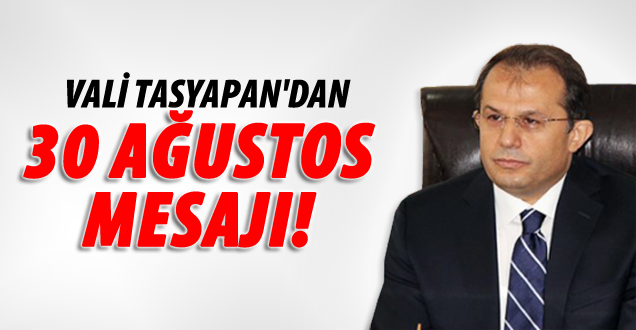 Vali Taşyapan’dan 30 Ağustos Mesajı