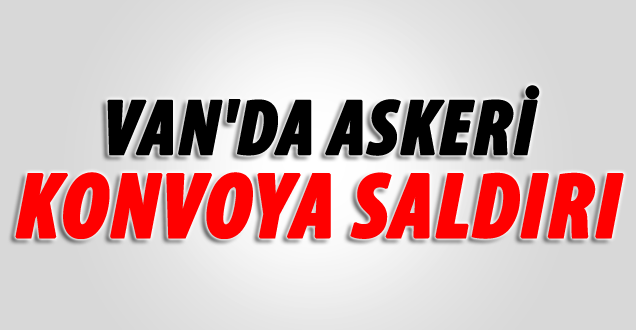 Van'da askeri konvoya bombalı saldırı
