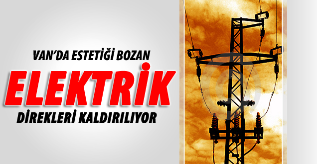 Van'da Estetiği Bozan Elektrik Direkleri Kaldırılıyor