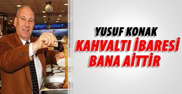 Yusuf Konak: “Kahvaltı İbaresi Bana Aittir”