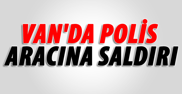 Van'da polis aracına saldırı
