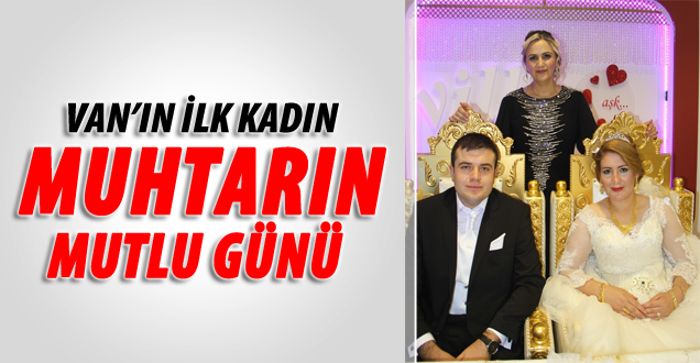 Van'ın Tek Kadın Muhtarı Tanrıtanır'ın Mutlu Günü