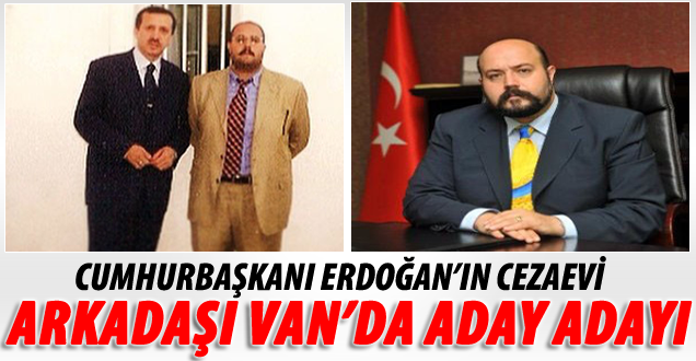 Erdoğan'ın cezaevi arkadaşı Van'da aday adayı oldu