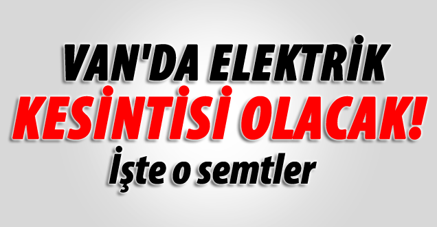 Van'da Elektrik Kesintisi Olacak!