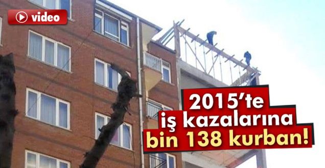 2015’te iş kazalarına bin 138 kurban