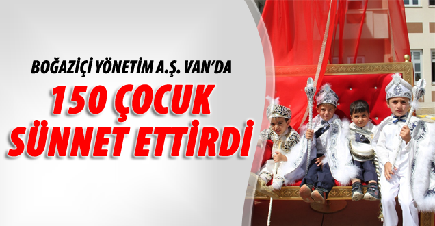 Boğaziçi Yönetim A.Ş. Van'da 150 çocuğu sünnet ettirdi