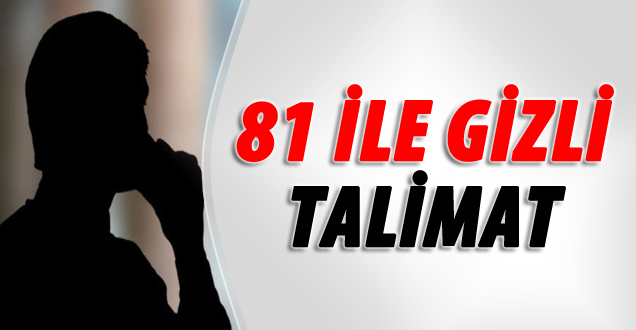 81 İle Gizli Talimat Gönderdi