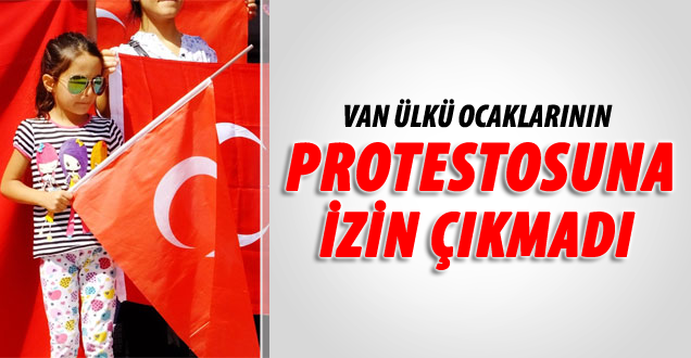 Van Ülkü Ocaklarının Protestolarına İzin Çıkmadı!