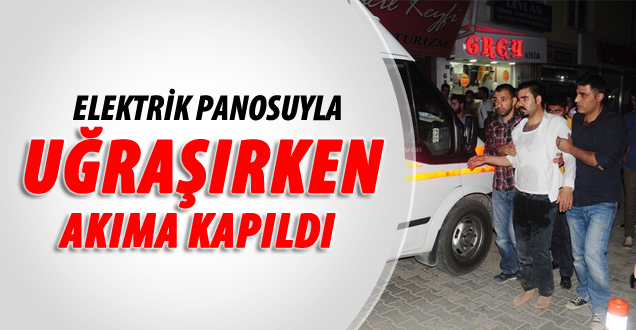 Elektrik panosuyla uğraşırken akıma kapıldı!