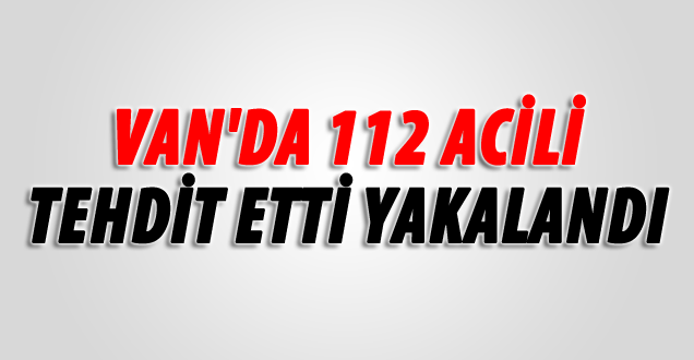 Van'da 112 Acile Tehdit!