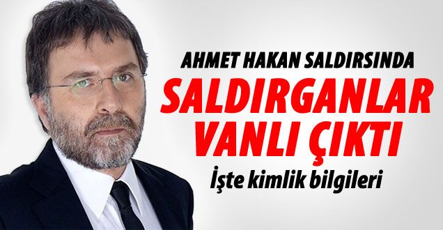 Ahmet Hakan'a saldıran 3 saldırgan Vanlı çıktı