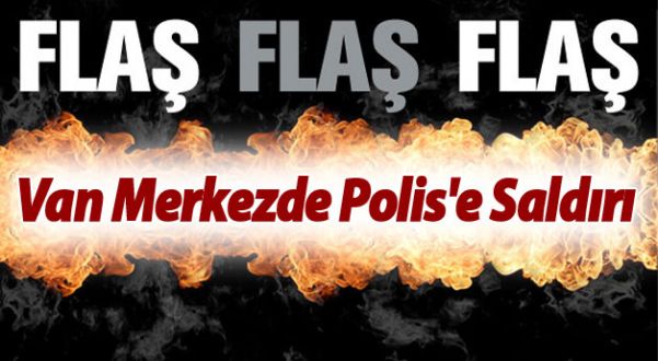 SON DAKİKA!Van'da polise silahlı saldırı