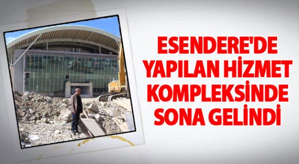 Esendere'de yapılan hizmet kompleksinde sona gelindi