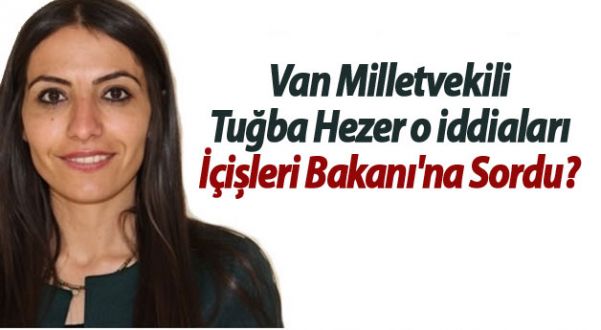 Van Milletvekili Tuğba Hezer o iddiaları İçişleri Bakanı'na Sordu!
