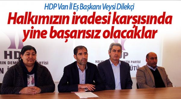 Dilekçi: Halkımızın iradesi karşısında yine başarısız olacaklar