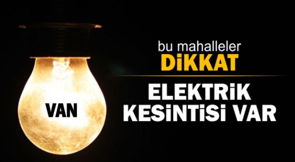 Van'da Yine Elektrik Kesintisi (İşte Kesintinin Olacağı Yerler)