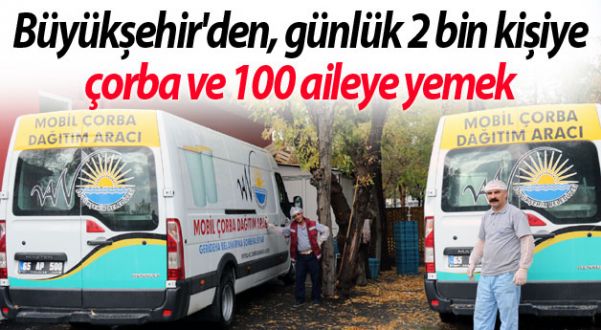 Büyükşehir'den, günlük 2 bin kişiye çorba ve 100 aileye yemek