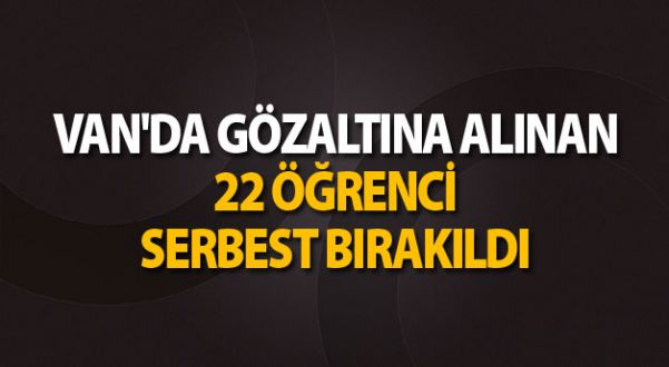Van'da 22 Öğrenci Serbest Bırakıldı