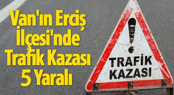 Van'ın Erciş İlçesi'nde Trafik Kazası: 5 Yaralı