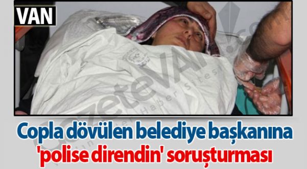 Copla dövülen belediye başkanına 'polise direndin' soruşturması