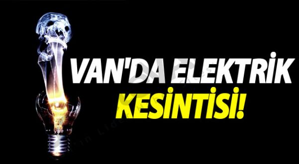 Van'da Elektrik Kesintisi (İşte Kesintinin Olacağı Yerler)