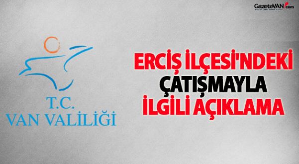 Van Valiliği Erciş'te Yaşanan Çatışmalarla İlgili Açıklama Yaptı