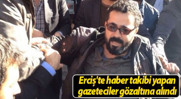 Erciş'te haber takibi yapan gazeteciler gözaltına alındı
