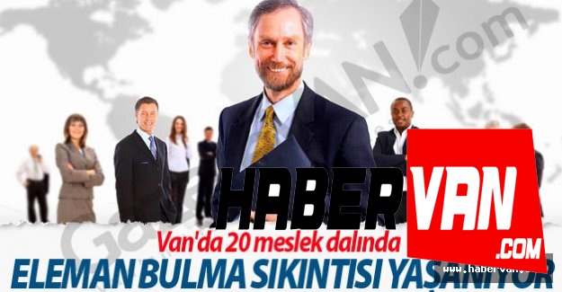 Van'da 20 Meslek Dalında Eleman Bulma Sıkıntısı Yaşanıyor